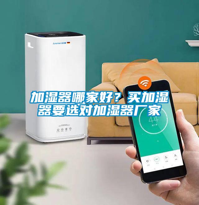 加濕器哪家好？買加濕器要選對加濕器廠家