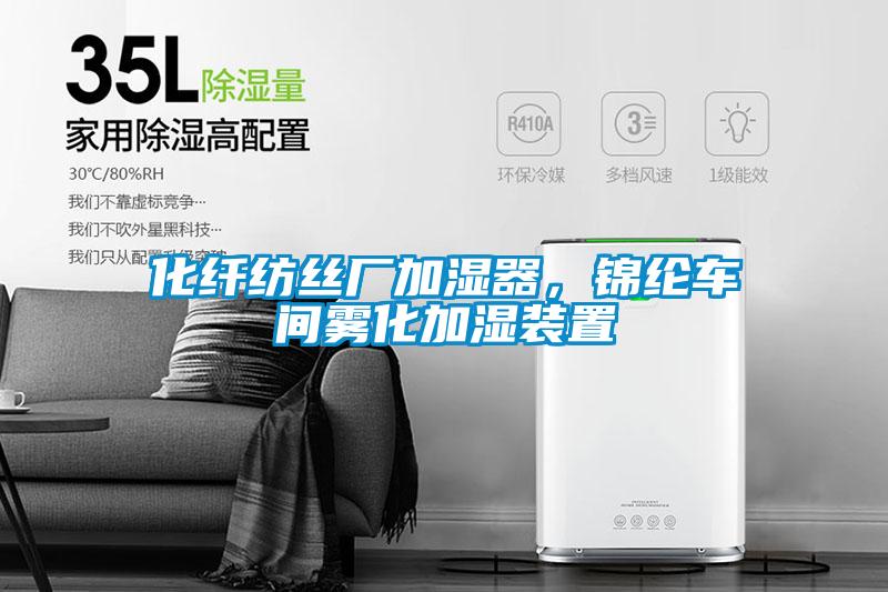 化纖紡絲廠加濕器，錦綸車間霧化加濕裝置