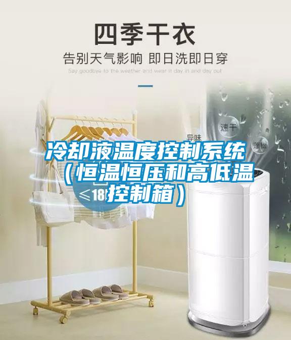 冷卻液溫度控制系統(tǒng)(恒溫恒壓和高低溫控制箱)