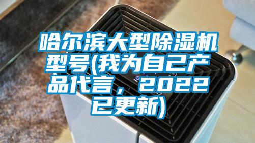 哈爾濱大型除濕機型號(我為自己產品代言，2022已更新)