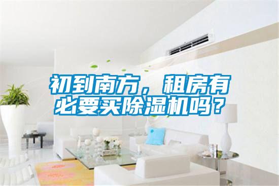 初到南方，租房有必要買除濕機嗎？