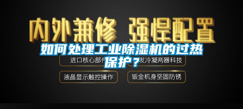 如何處理工業除濕機的過熱保護？