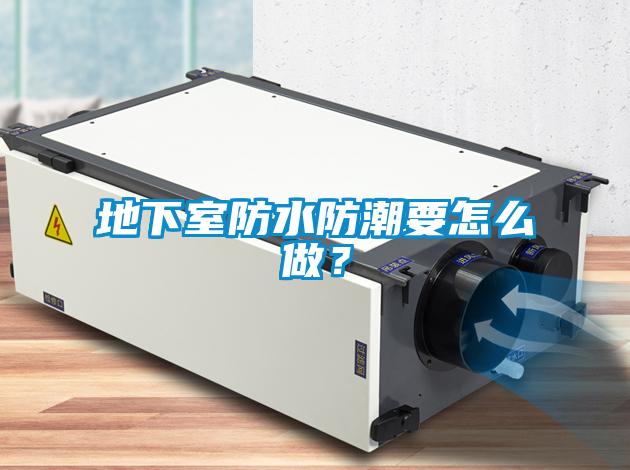 地下室防水防潮要怎么做？