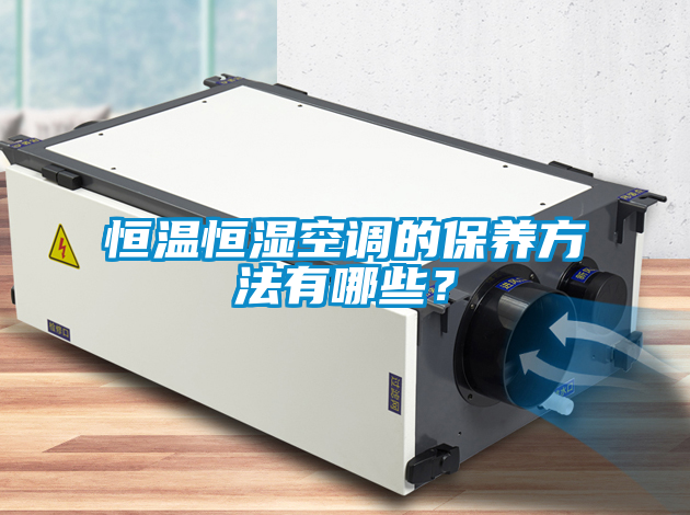 恒溫恒濕空調(diào)的保養(yǎng)方法有哪些?