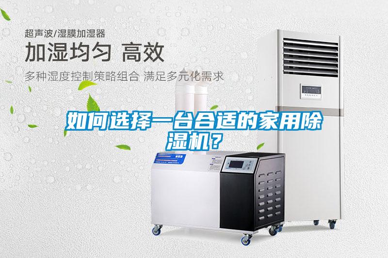 如何選擇一臺(tái)合適的家用除濕機(jī)？