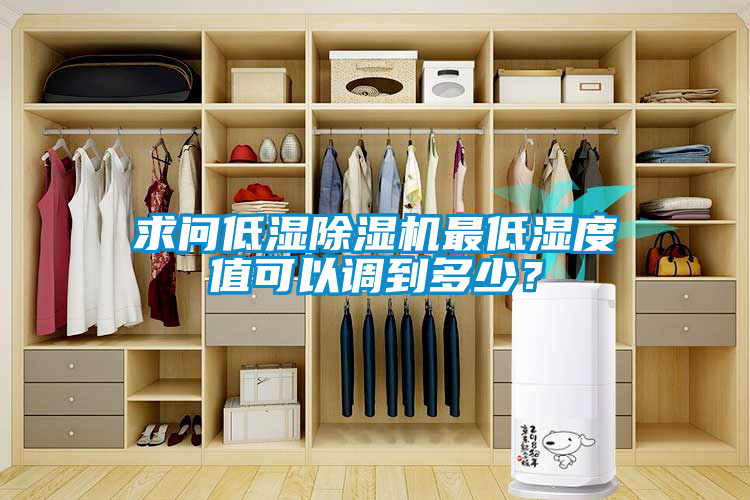 求問低濕除濕機最低濕度值可以調到多少?
