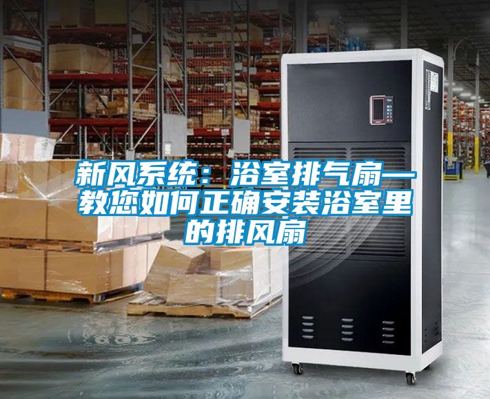 新風系統:浴室排氣扇—教您如何正確安裝浴室里的排風扇