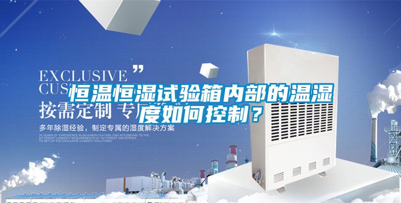 恒溫恒濕試驗箱內部的溫濕度如何控制？