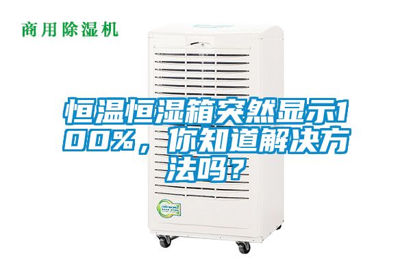 恒溫恒濕箱突然顯示100%，你知道解決方法嗎？