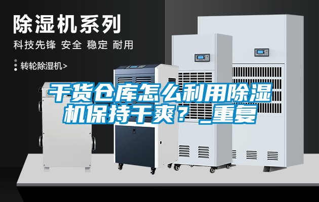 干貨倉庫怎么利用除濕機保持干爽?_重復