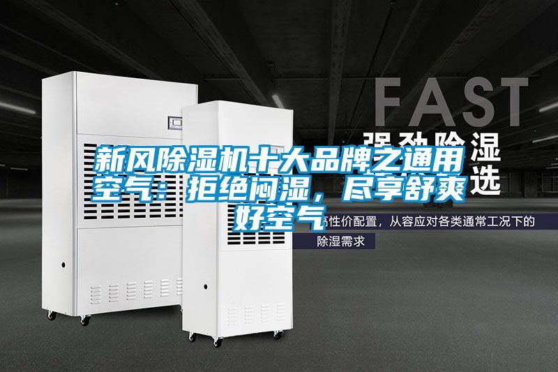 新風(fēng)除濕機十大品牌之通用空氣：拒絕悶濕，盡享舒爽好空氣