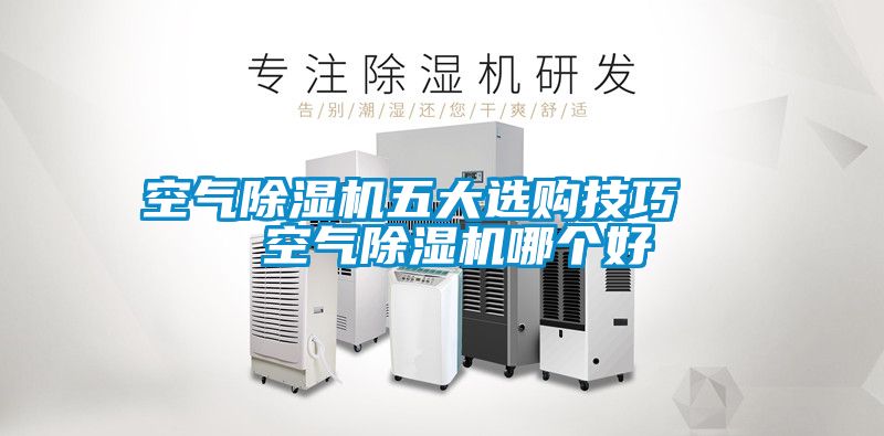 空氣除濕機五大選購技巧 空氣除濕機哪個好