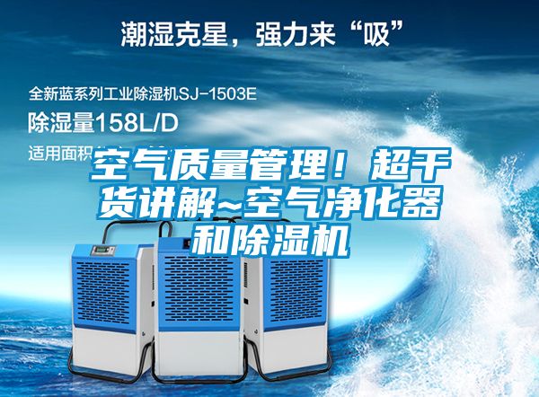 空氣質量管理!超干貨講解~空氣凈化器和除濕機