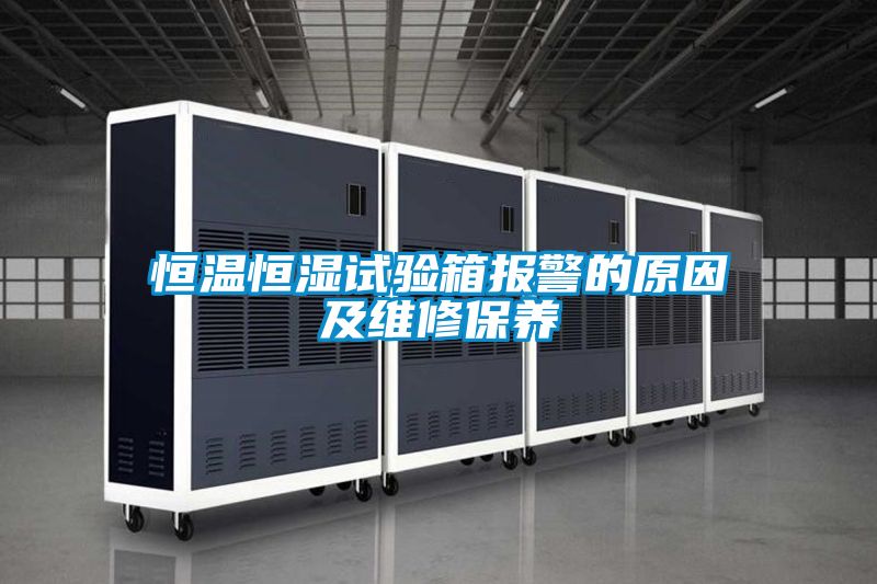 恒溫恒濕試驗(yàn)箱報警的原因及維修保養(yǎng)