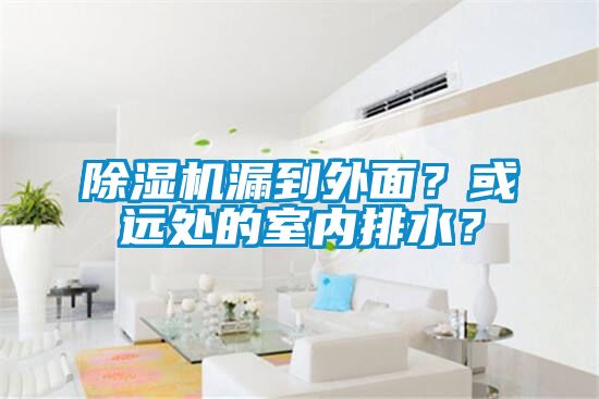 除濕機漏到外面？或遠處的室內排水？